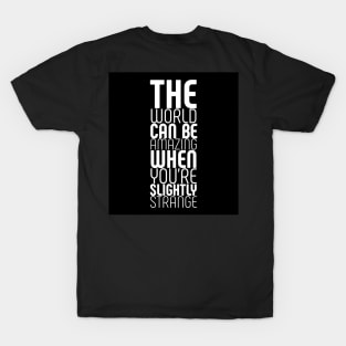 The world can be amazing when you are slightly strange T-Shirt